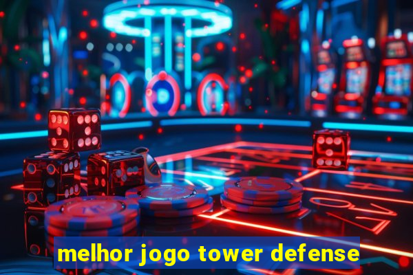 melhor jogo tower defense